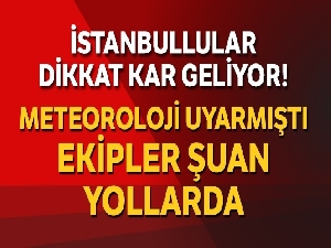 İstanbul kara hazır, ekipler yollarda bekliyor