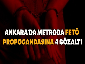 Ankara'da metroda FETÖ propagandası yapan 4 kişi gözaltına alındı
