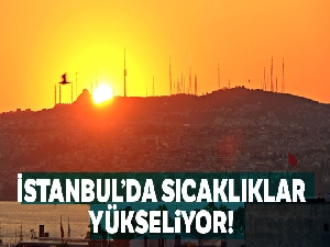 İstanbul'da sıcaklık değerleri artıyor