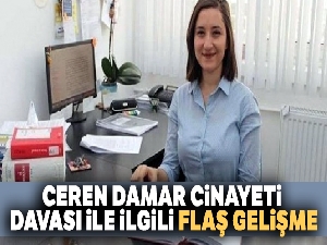 Ceren Damar cinayeti davası ile ilgili flaş gelişme