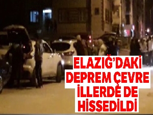 Elazığ'daki deprem çevre illerde de hissedildi