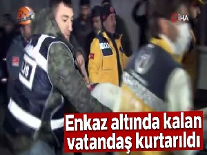 Depremde enkaz altında kalan vatandaş kurtarıldı