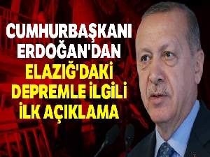 Cumhurbaşkanı Erdoğan'dan Elazığ'daki depremle ilgili ilk açıklama