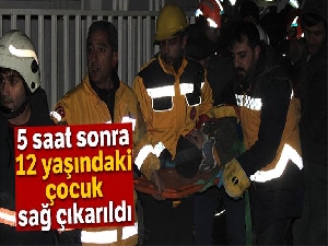 Enkazdan 5 saat sonra 12 yaşındaki çocuk sağ çıkarıldı