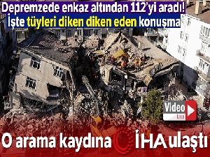 Depremzede enkaz altından 112'yi aradı! İşte tüyleri diken diken eden konuşma