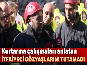 Kurtarma çalışmalarını anlatan itfaiye eri gözyaşlarını tutamadı