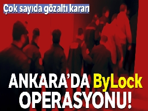 Ankara'da ByLock operasyonu: 21 gözaltı kararı