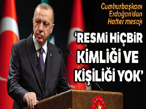 Cumhurbaşkanı Erdoğan: 'Onun ne Libya'da ne uluslararası camiada resmi hiçbir kimliği ve kişiliği yok'