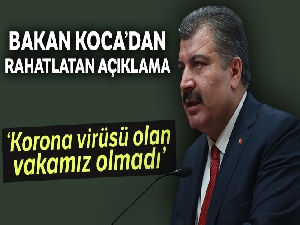 Sağlık Bakanı Koca: “Bugüne kadar korona virüsü olan hiç bir vakamız olmadı"