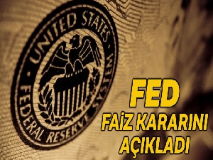 Fed faiz kararını açıkladı