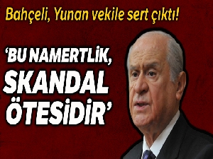 Bahçeli: 'Herkes kendine yakışanı yapar, Yunan bayrak yırtar, Türk milleti bayrağını yükseltir'