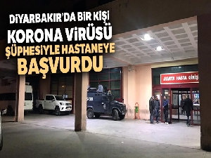 Diyarbakır'da bir kişi korona virüsü şüphesiyle hastaneye başvurdu