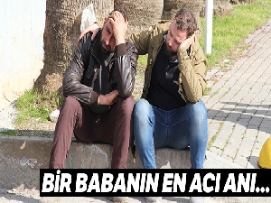Bir babanın en acı anı