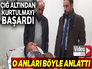 Çığ altından sağ kurtulan operatör yaşananları anlattı