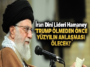 İran Dini Lideri Hamaney: 'Trump ölmeden önce yüzyılın anlaşması ölecek'