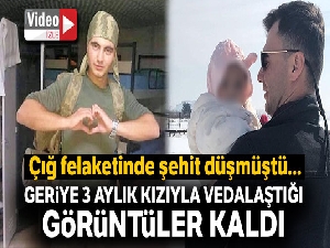 Şehitten geriye 3 aylık kızıyla vedalaştığı görüntüler kaldı