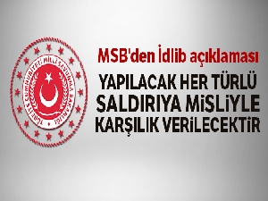 MSB: 'Yapılacak her türlü saldırıya misliyle karşılık verilecektir, gözlem noktalarımız görevlerine devam edecektir'