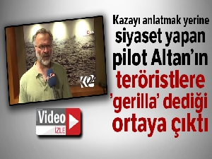 Uçak kazasını anlatmak yerine siyaset yapan eğitmen pilot Altan'ın, teröristlere 'gerilla' dediği ortaya çıktı