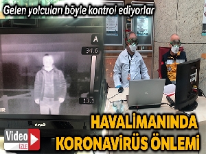 Havalanına gelen yolcular termal kamera ile böyle kontrol ediliyor
