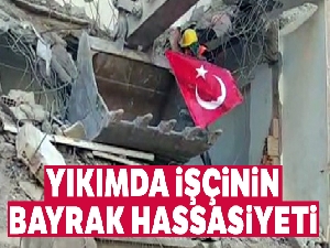 Yıkımda işçinin bayrak hassasiyeti