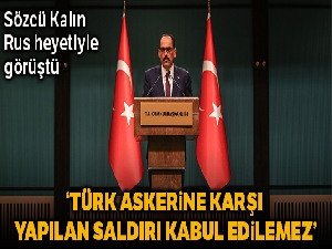 Sözcü Kalın'ın Rus heyeti ile görüşmesinde İdlib'deki son durum ele alındı