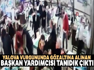 Yalova vurgununda gözaltına alınan başkan yardımcısı tanıdık çıktı