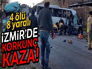 İzmir'de işçi servisi ile kamyon çarpıştı: 4 ölü, 8 yaralı