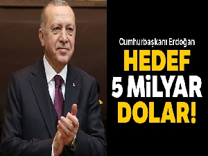 Cumhurbaşkanı Erdoğan: 'Hedef 5 milyar dolar'