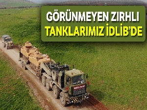 Görünmeyen zırhlı tanklarımız İdlib'de