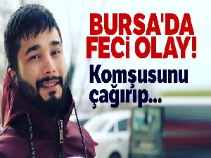 Bursa'da alt komşusunu çağırdı, başından vurup öldürdü