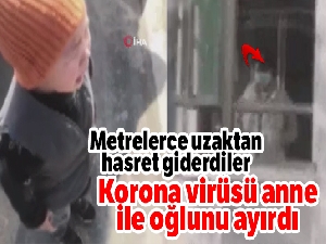 Korona virüsü anne ile oğlunu ayırdı
