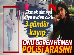 Ekmek almaya evden çıkan 15 yaşındaki kızdan haber alınamıyor