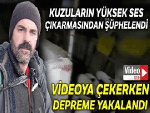 Kuzuların yüksek ses çıkarmasından şüphelendi, video çekerken depremi kaydetti