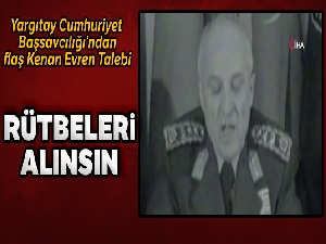 Yargıtay Cumhuriyet Başsavcılığı'ndan flaş Kenan Evren talebi
