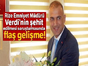 Rize Emniyet Müdürü Verdi'nin şehit edilmesi soruşturmasında flaş gelişme
