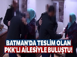 Batman'da teslim olan PKK'lı ailesiyle buluştu