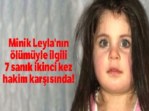 Minik Leyla'nın ölümüyle ilgili 7 sanık ikinci kez hakim karşısında