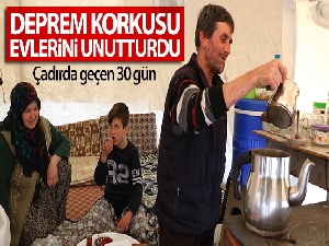 Deprem korkusu evlerini unutturdu