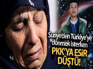 Suriye'den Türkiye'ye dönmek isterken PKK'ya esir düştü
