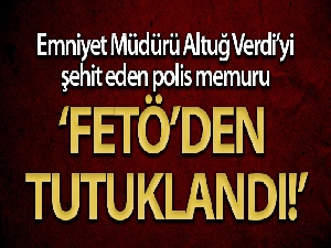 Rize eski Emniyet Müdürü Altuğ Verdi'yi şehit eden polis FETÖ üyeliğinden tutuklandı