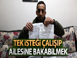 Tek isteği çalışıp ailesine bakabilmek