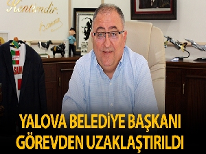 Yalova Belediye Başkanı ve başkan yardımcısı görevden uzaklaştırıldı