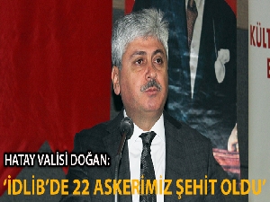 Hatay Valisi Doğan: 'Hava saldırı sonucu 33 Mehmetçiğimiz şehit olmuştur'