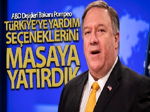 ABD Dışişleri Bakan Pompeo: 'Türkiye'ye yardım seçeneklerini masaya yatırdık'