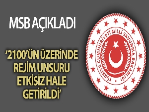 MSB: “Esed Rejiminin 2100'ün üzerindeki unsuru etkisiz hale getirildi”