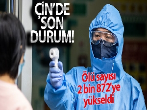 Çin'de virüs nedeniyle ölü sayısı 2 bin 872'ye yükseldi