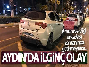 Aracını verdi, zamanında getirmeyince çalıntı ihbarı yaptı