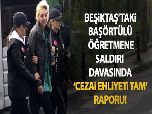Beşiktaş'taki başörtülü öğretmene saldırı davasında ‘cezai ehliyeti tam' raporu