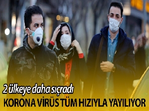 Korona virüsü dünya ülkelerine hızla yayılmaya devam ediyor