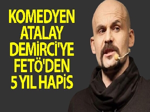 Komedyen Atalay Demirci'ye FETÖ'den 5 yıl hapis
